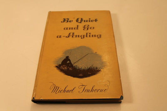Be Quiet And Go A - Angling, By Michael Traherne (BB). 1st Edition. Rare.
