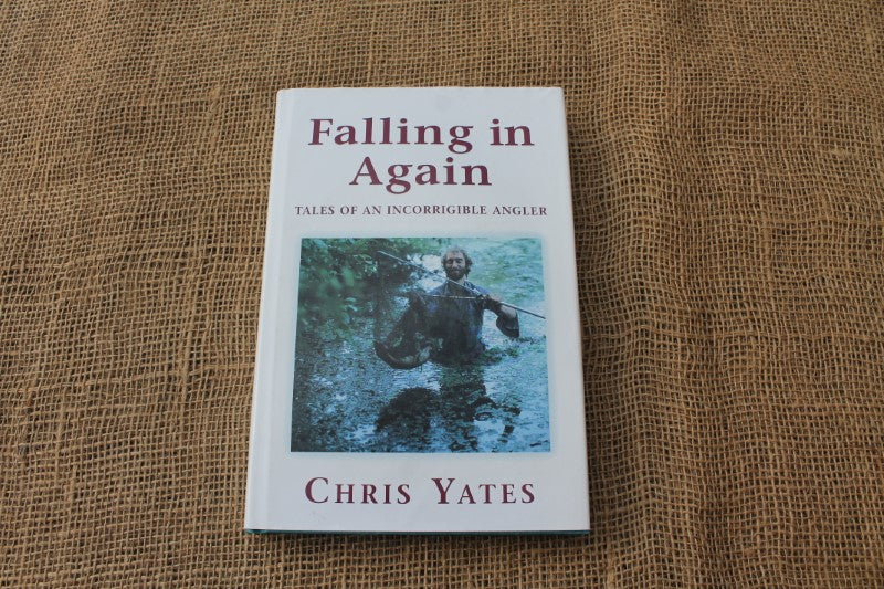 Falling In Again Tales Of An Incorrigible Angler Chris Yates First Falling In Again Tales Of An Incorrigible Angler Chris Yates First