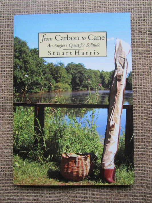 From Carbon To Cane, An Angler's Quest For Solitude, By Stuart Harris. 2017.